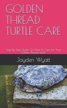 Paperback Golden Thread Turtle Care: Step By Step Guide On How To Care For Your Golden Thread Turtle. Book