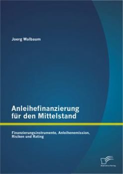 Paperback Anleihefinanzierung für den Mittelstand: Finanzierungsinstrumente, Anleihenemission, Risiken und Rating [German] Book