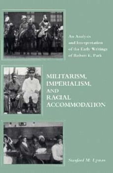 Hardcover Militarism, Imperialism, and Racial Accommodation: An Analysis and Interpretation of the Early Writings of Robert E. Park Book