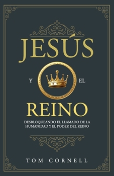 Paperback Jesús y el Reino: Desbloqueando el llamado de la humanidad y el poder del Reino [Spanish] Book