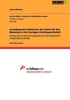 Paperback Grundlegende Funktionen der Arbeit für den Menschen in der heutigen Arbeitsgesellschaft: Analyse der Funktionen basierend auf dem klassischen Ansatz M [German] Book