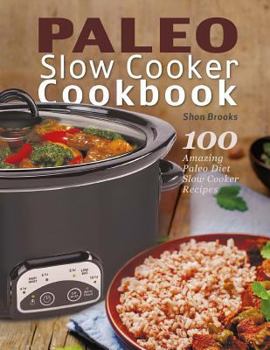 Paperback Paleo Slow Cooker Cookbook: 100 Amazing Paleo Diet Slow Cooker Recipes Book