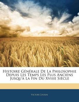 Paperback Histoire Générale De La Philosophie Depuis Les Temps Les Plus Anciens Jusqu'à La Fin Du Xviiie Siècle [French] Book