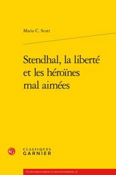 Paperback Stendhal, La Liberte Et Les Heroines Mal Aimees [French] Book