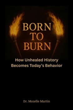 Paperback Born to Burn: How Unhealed History Becomes Today's Behavior Book