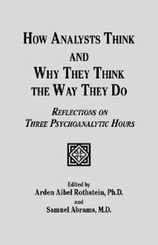 Paperback How Analysts Think, and Why They Think the Way They Do: Reflections on Three Psychoanalytic Hours Book