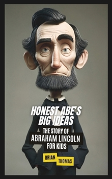 Honest Abe's Big Ideas: The Story of Abraham Lincoln for Kids