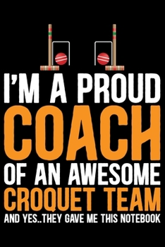 Paperback I'm A Proud Coach Of an Awesome Croquet Team: Cool Croquet Coach Journal Notebook - Gifts Idea for Croquet Coach Notebook for Men & Women. Book