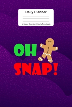 Daily Planner Undated Organizer I Hourly Timesheets: For Oh Snap Christmas Gift For Gingerbread Lover I Get Things Done I Schedule, ToDo's, ... Goals I Gift For Work, Hobby, Sports, School