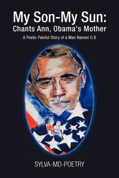 Paperback My Son-My Sun: Chants Ann, Obama's Mother: A Poetic Painful Story of a Man Named O.B Book