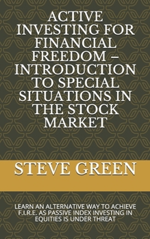 Paperback Active Investing for Financial Freedom - Introduction to Special Situations in the Stock Market: Learn an Alternative Way to Achieve F.I.R.E. as Passi Book