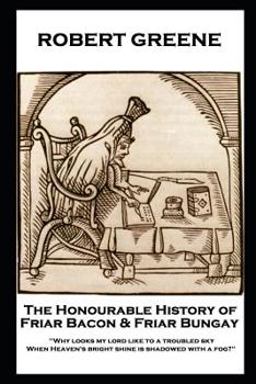 Paperback Robert Greene - The Honourable History of Friar Bacon & Friar Bungay: 'Why looks my lord like to a troubled sky, When Heaven's bright shine is shadowe Book
