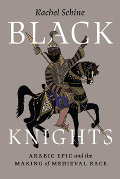 Paperback Black Knights: Arabic Epic and the Making of Medieval Race Book