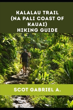 KALALAU TRAIL (NA PALI COAST OF KAUAI) HIKING GUIDE (The Explorer’s Hiking Collection)
