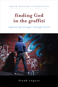 Paperback Finding God in the Graffiti: Empowering Teenagers Through Stories Book