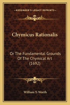 Paperback Chymicus Rationalis: Or The Fundamental Grounds Of The Chymical Art (1692) Book