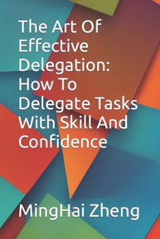 Paperback The Art Of Effective Delegation: How To Delegate Tasks With Skill And Confidence Book