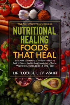 Paperback Nutritional Healing Foods That Heal: Start Your Journey to a Mindful & Healthy Eating. Learn the Healing Properties of Fruits, Vegetables, Herbs, Spic Book