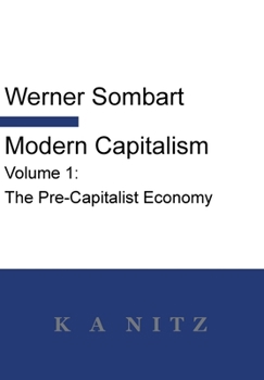 Hardcover Modern Capitalism - Volume 1: The Pre-Capitalist Economy: A systematic historical depiction of Pan-European economic life from its origins to the pr Book