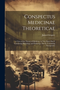 Paperback Conspectus Medicinae Theoreticae: A View of the Theory of Medicine; in Two Parts: Part I. Containing Physiology and Pathology. Part Ii. Containing The Book