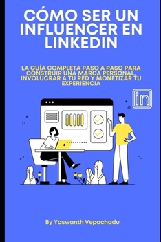 Cómo ser un influencer en LinkedIn: La guía completa paso a paso para construir una marca personal, involucrar a tu red y monetizar tu experiencia. (Spanish Edition)