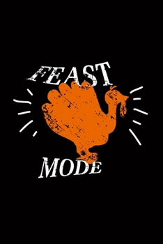 Feast Mode: Blank Lined Writing Notebook, 6x9 size - 120 Pages – Inspiring, Motivational Quote and Thanksgiving Day's Wonderful Gift Ideas for Everyone