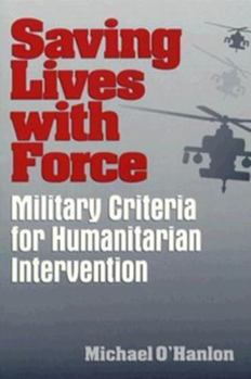 Paperback Saving Lives with Force: Military Criteria for Humanitarian Intervention Book