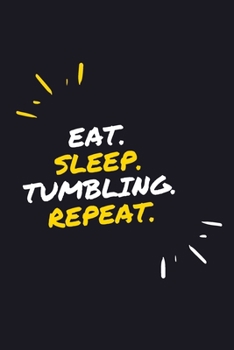 EAT. SLEEP. TUMBLING. REPEAT.: 6" x 9" 110 Page Lined Journal / Blank Lined Journal For kids, ramen , student, school, women, girls, boys, men, waifu, ... 110 Pages, 6x9, Soft Cover, Matte Finish