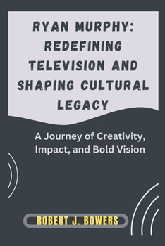Paperback Ryan Murphy: Redefining Television and Shaping Cultural Legacy: A Journey of Creativity, Impact, and Bold Vision Book