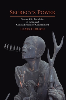 Hardcover Secrecy's Power: Covert Shin Buddhists in Japan and Contradictions of Concealment Book