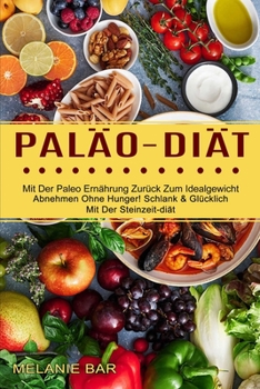 Paperback Paläo-diät: Mit Der Paleo Ernährung Zurück Zum Idealgewicht (Abnehmen Ohne Hunger! Schlank & Glücklich Mit Der Steinzeit-diät) [German, Middle High] Book