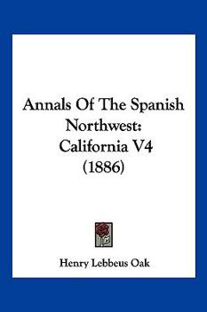 Paperback Annals Of The Spanish Northwest: California V4 (1886) Book