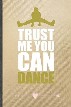 Paperback Trust Me You Can Dance: Funny Lined Notebook Journal For Dancer Dancing Instructor Enthusiast, Unique Special Inspirational Birthday Gift, Reg Book