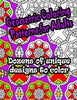 Paperback Geometric Coloring Patterns for Adults: Dozens of geometric patterns to color. Hours of relaxing fun when you need it. Book