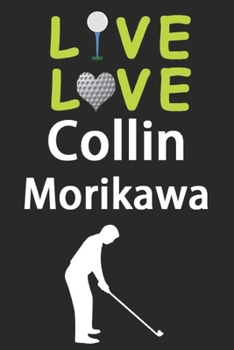 Live Love Collin Morikawa Journal: Funny Cute Gift For Collin Morikawa Lovers | I Heart Collin Morikawa Golf Notebook: Blank Lined Journals - 120 Pages - 6 x 9 Inch - Composition Book