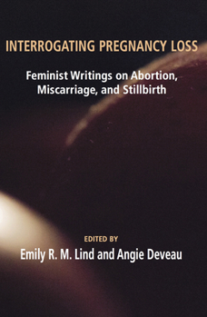 Paperback Interrogating Pregnancy Loss: Feminst Writings on Abortion, Miscarriage and Stillbirth Book