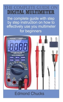 Paperback The Complete guide on digital multimeter: The complete guide with step by step instruction on how to effectively use your multimeter for beginners. Book