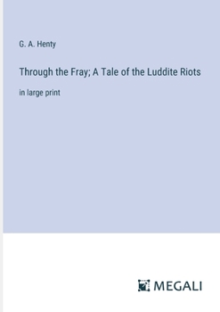 Paperback Through the Fray; A Tale of the Luddite Riots: in large print Book