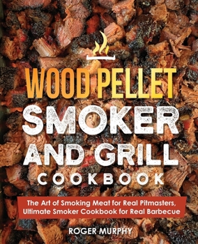 Paperback Wood Pellet Smoker and Grill Cookbook: The Art of Smoking Meat for Real Pitmasters, Ultimate Smoker Cookbook for Real Barbecue Book