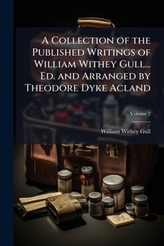 Paperback A Collection of the Published Writings of William Withey Gull... Ed. and Arranged by Theodore Dyke Acland Book