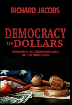 Hardcover Democracy of Dollars: Where Natural and Constitutional Rights Go To the Highest Bidder Book