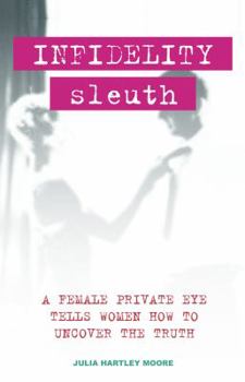 Paperback Infidelity Sleuth: A Female Private Eye Tells Women How to Uncover the Truth Book