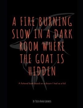 Paperback A Fire Burning Slow in a Dark Room Where the Goat is Hidden Book