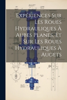 Paperback Expériences Sur Les Roues Hydrauliques À Aubes Planes, Et Sur Les Roues Hydrauliques À Augets [French] Book
