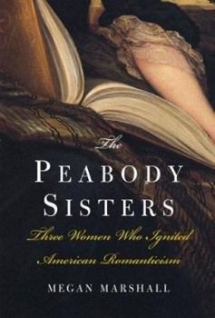 Hardcover The Peabody Sisters: Three Women Who Ignited American Romanticism Book