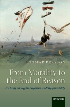 Hardcover From Morality to the End of Reason: An Essay on Rights, Reasons, and Responsibility Book