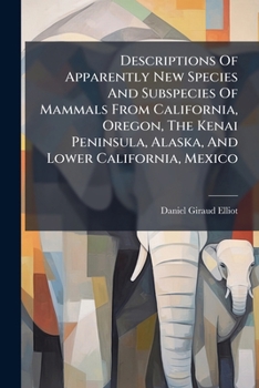 Descriptions of Apparently New Species and Subspecies of Mammals from California, Oregon, the Kenai Peninsula, Alaska, and Lower California, Mexico Volume Fieldiana Zoology V.3, No.10