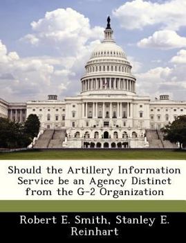 Paperback Should the Artillery Information Service Be an Agency Distinct from the G-2 Organization Book
