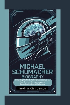 MICHAEL SCHUMACHER BIOGRAPHY: Unraveling the Mind of a Motorsport Genius – A Deep Dive into the Psychology and Determination Behind His Success