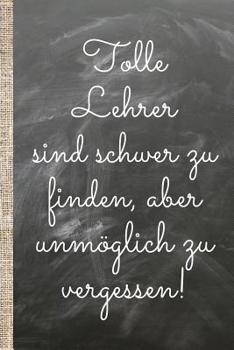 Tolle Lehrer sind schwer zu finden, aber unm�glich zu vergessen.: Das 120 Seiten linierte Notizbuch ca. A5 Format. Perfektes Abschiedsgeschenk vom Lieblingslehrer oder Lieblingslehrer bzw. Klassenvors